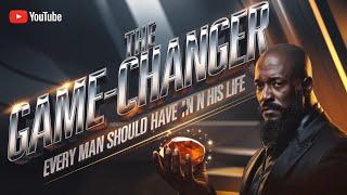 The Game Changer Every Man Should Have In Life