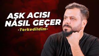 Aşk Acısı Nasıl Geçer - Terk Edildim - Mehmet Ede