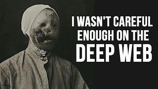 "I wasn't careful enough on the deep web" Creepypasta