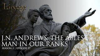 J.N. Andrews: The Ablest Man in Our Ranks | Episode 27 | Season 2 | Lineage