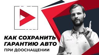 Гарантия на автомобиль как сохранить гарантию авто при дооснащении Отвечаем на вопросы