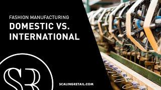 Fashion Manufacturing: Domestic vs. International