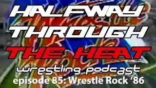 Halfway Through the Heat - Episode 85: WrestleRock '86