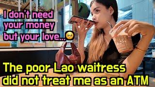 I dated a poor Lao waitress in a luxurious mall  She refused money from me but wanted me to stay