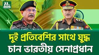 ভারতীয় সেনাপ্রধানের চাঞ্চল্যকর বক্তব্য ।  Indian Army Chief | International News  | NTV News