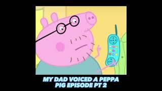 my dad voiced a Peppa pig episode pt 2 