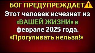 Бог предупреждает: Этот человек исчезнет изВАША ЖИЗНЬ в феврале 2025 года |послание бога|