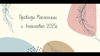 Проводы Масленицы. с. Алексеевка 2023г