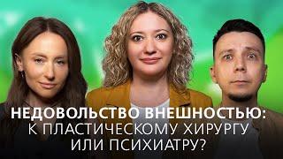 Недовольство внешностью и дисморфофобия. К кому нужно идти - к пластическому хирургу или психиатру?