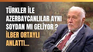 Türkler İle Azerbaycanlılar Aynı Soydan Mı Geliyor ? İlber Ortaylı Anlattı...