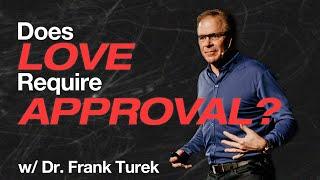 "Does Love Require Approval?" w/ Dr. Frank Turek