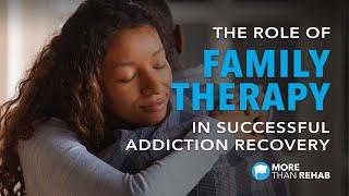 The Role of Family Therapy in Successful Addiction Recovery | More Than Rehab