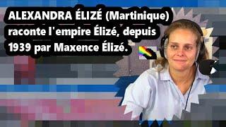 ALEXANDRA ÉLIZÉ(Martinique) raconte l'empire Élizé, depuis 1939 par Maxence Élizé.