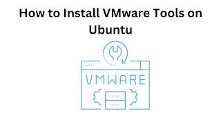 How to Install VMware Tools on Ubuntu