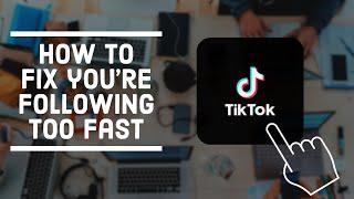 How to Fix Following Too Fast on TikTok in 2022