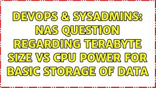 DevOps & SysAdmins: nas question regarding TeraByte size vs cpu power for basic storage of data