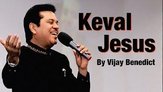 Keval Jesus | Only Jesus | Sung By Vijay Benedict |