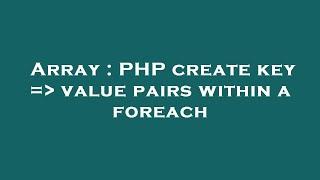 Array : PHP create key =  value pairs within a foreach