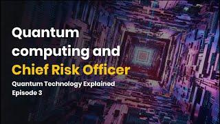 Quantum Computing and Chief Risk Officer (CRO) | Quantum Technology Explained, E03