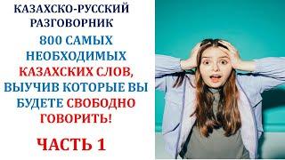 800 САМЫХ НЕОБХОДИМЫХ КАЗАХСКИХ СЛОВ, ВЫУЧИВ КОТОРЫЕ ВЫ БУДЕТЕ СВОБОДНО ГОВОРИТЬ! (ЧАСТЬ 1)