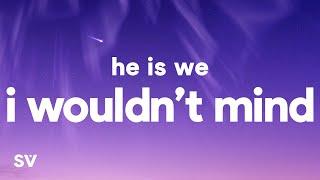 He is We - I Wouldn't Mind (Lyrics) "Merrily we fall out of line, out of line"