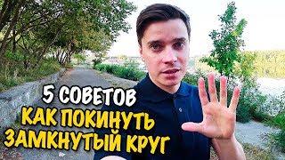 5 СОВЕТОВ КАК ВЫЙТИ ИЗ ЗАМКНУТОГО КРУГА И ИЗМЕНИТЬ ЖИЗНЬ К ЛУЧШЕМУ