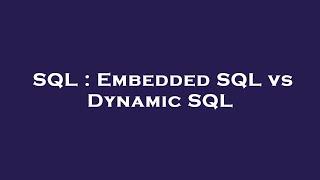 SQL : Embedded SQL vs Dynamic SQL