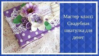 Мастер-класс: Свадебная шкатулка для денег своими руками