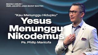 IBADAH UMUM 1 | YESUS MENUNGGU NIKODEMUS | PS. PHILIP MANTOFA | GMS JAKARTA JAWA BARAT BANTEN