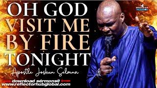 OH GOD VISIT ME BY FIRE TONIGHT DANGEROUSLY BY THIS PRAYERS - APOSTLE JOSHUA SELMAN