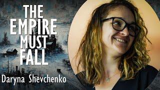 Daryna Shevchenko - The Russian Empire must Fall or there will be no Peace and Security in Europe