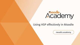 Using H5P effectively in Moodle | Moodle Academy