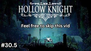 had some problems irl so stopped short - Part 30.5 [Hollow Knight | Longplay No Commentary]