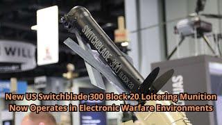 New US Switchblade 300 Block 20 Loitering Munition Now Operates in Electronic Warfare Environments