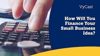 How Will You Finance Your Small Business Idea?