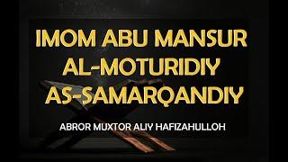 Imom Abu Mansur Moturidiy - Abror Muxtor Aliy Hafizahulloh