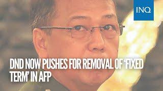 DND now pushes for removal of ‘fixed term’ in AFP