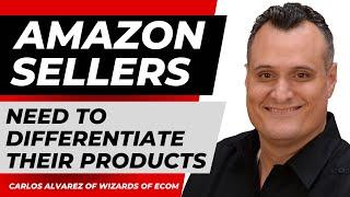 Why Amazon Sellers Need to Differentiate Their Products | Carlos Alvarez