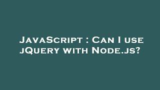 JavaScript : Can I use jQuery with Node.js?