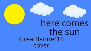 bill wurtz - here comes the sun (GreatBanner16 Cover)