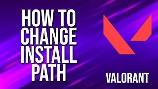 How To Change Install Path Valorant Tutorial