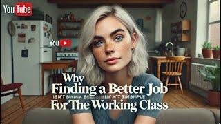 Why Finding a Better Job Isn't So Simple for the Working Class