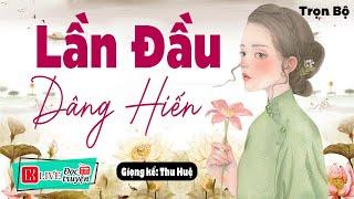 Mới nghe 5 phút đã hứng thú " LẦN ĐẦU DÂNG HIẾN " Full Truyện tâm sự thầm kín Thu Huệ Kể 2023