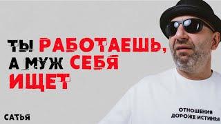 Сатья. Ты работаешь, а муж себя ищет