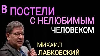 В ПОСТЕЛИ С НЕЛЮБИМЫМ ЧЕЛОВЕКОМ. МИХАИЛ ЛАБКОВСКИЙ