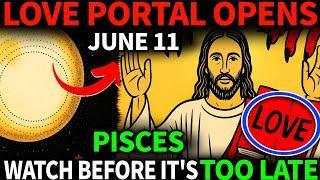 ️ PISCES: Watch Before June 11! A Rare LOVE PORTAL Is Opening – Don’t Miss This Divine Sign 