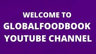 WELCOME TO GLOBAL FOOD BOOK YOUTUBE CHANNEL