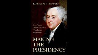 Lindsay Chervinsky on Making The Presidency: John Adams and the Precedents That Forged the Republic