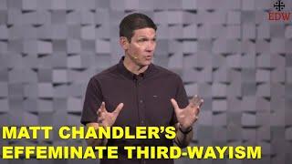 Matt Chandler's Effeminate Third-Wayism