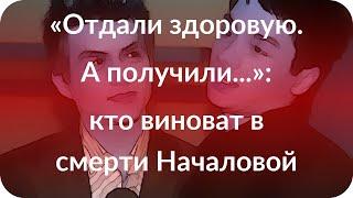 «Отдали здоровую. А получили...»: кто виноват в смерти Началовой